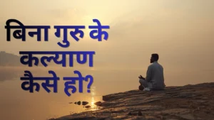 बिना गुरु के कल्याण कैसे हो? खोज में ध्यान करता हुआ भक्त